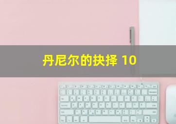 丹尼尔的抉择 10